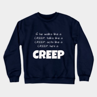 If he walks like a CREEP, talks like a CREEP, acts like a CREEP, he’s a CREEP Crewneck Sweatshirt